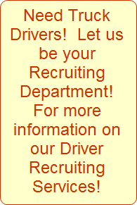 Need Truck Drivers! Let us be your Recruiting Department! For more information on our Driver Recruiting Services!